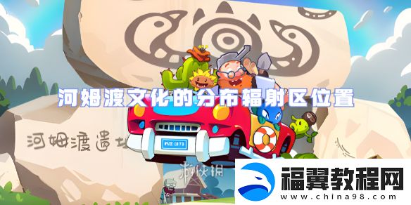 植物大战僵尸2河姆渡文化的分布辐射区在哪