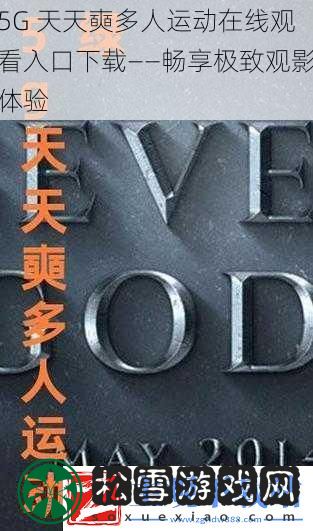 5G天天奭多人运动在线观看入口下载——畅享极致观影体验