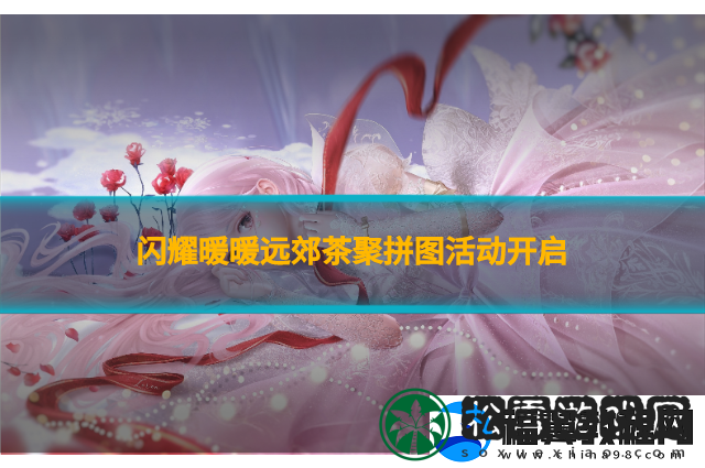 闪耀暖暖远郊茶聚拼图活动开启