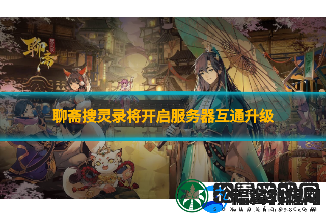聊斋搜灵录将开启服务器互通升级