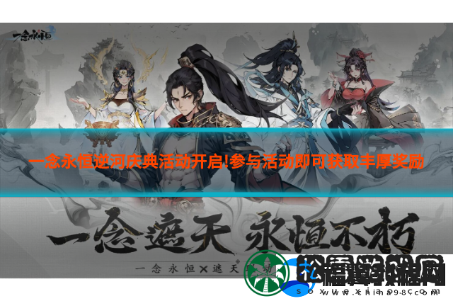 一念永恒逆河庆典活动开启!参与活动即可获取丰厚奖励