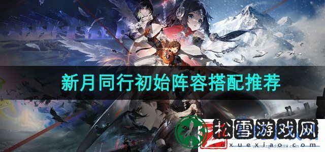 新月同行初始阵容怎么搭配