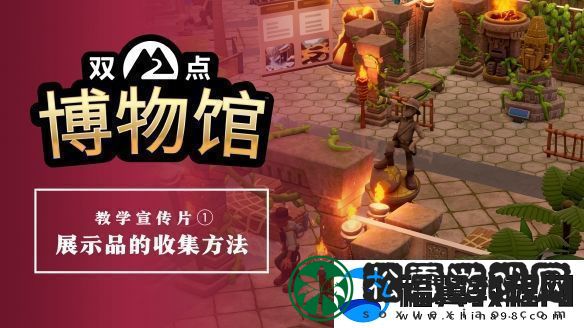 双点博物馆公开教学宣传片-介绍收集展示品的探索基础玩法