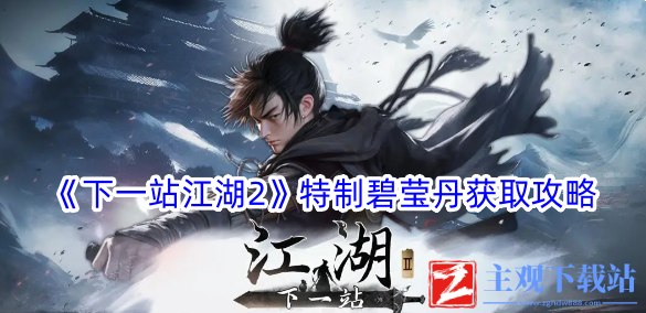下一站江湖2特制碧莹丹怎么获得？特制碧莹丹获取攻略
